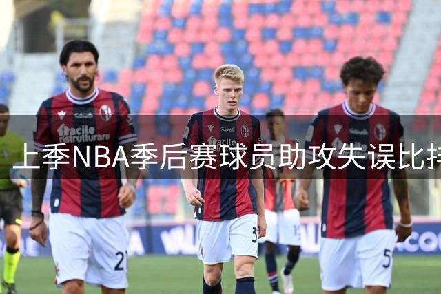 上季NBA季后赛球员助攻失误比排名公布