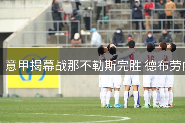 意甲揭幕战那不勒斯完胜 德布劳内建功维尔加拉献助攻