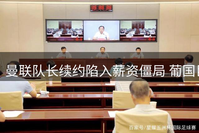 曼联队长续约陷入薪资僵局 葡国巨星或面临离队抉择