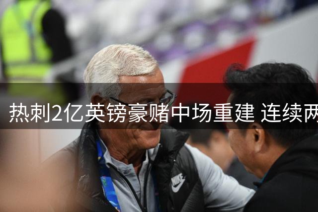 热刺2亿英镑豪赌中场重建 连续两年惊险保级后真能翻身？
