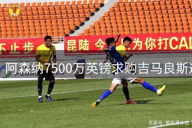 阿森纳7500万英镑求购吉马良斯遭拒 交易仍存转机